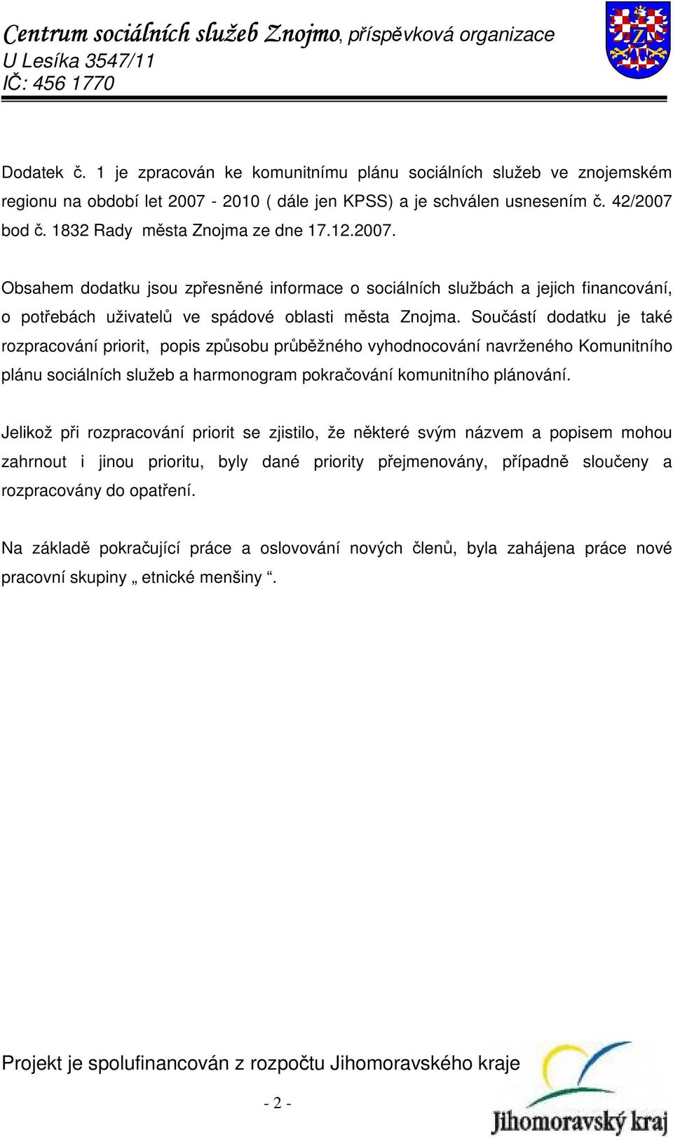 Součástí dodatku je také rozpracování priorit, popis způsobu průběžného vyhodnocování navrženého Komunitního plánu sociálních služeb a harmonogram pokračování komunitního plánování.