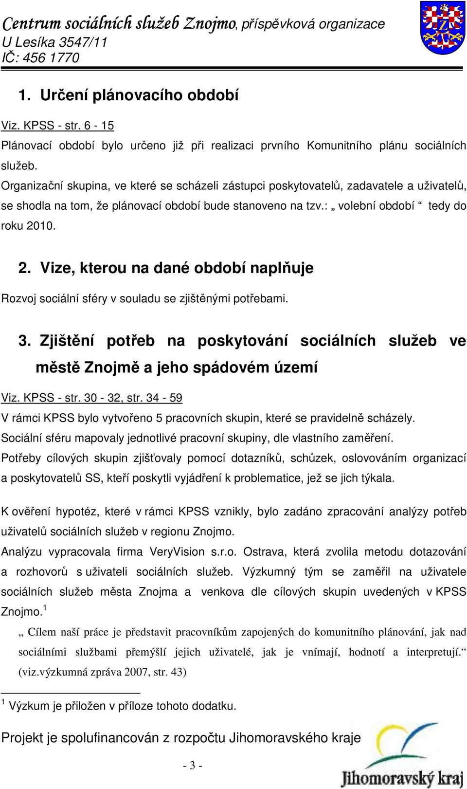 10. 2. Vize, kterou na dané období naplňuje Rozvoj sociální sféry v souladu se zjištěnými potřebami. 3. Zjištění potřeb na poskytování sociálních služeb ve městě Znojmě a jeho spádovém území Viz.
