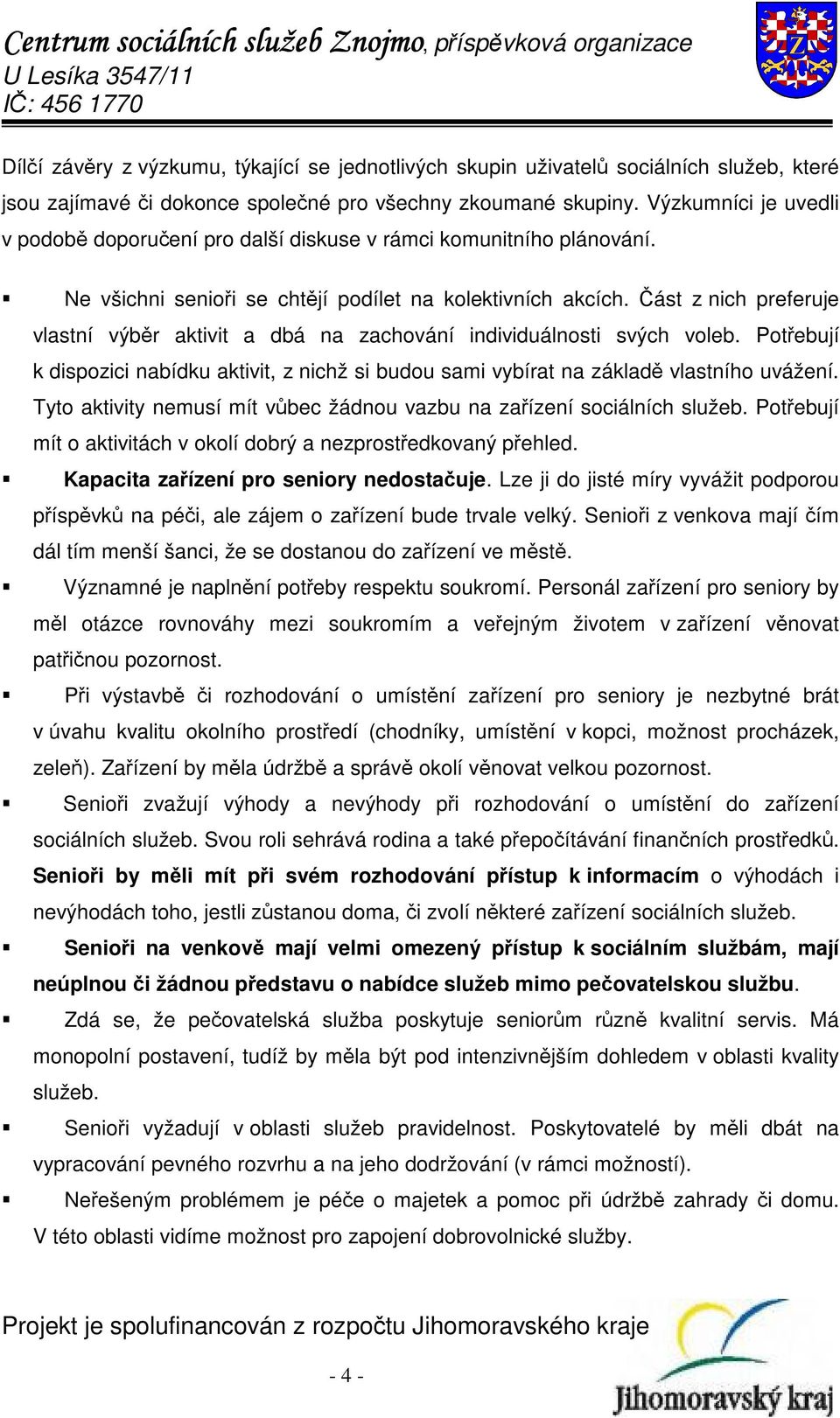 Část z nich preferuje vlastní výběr aktivit a dbá na zachování individuálnosti svých voleb. Potřebují k dispozici nabídku aktivit, z nichž si budou sami vybírat na základě vlastního uvážení.