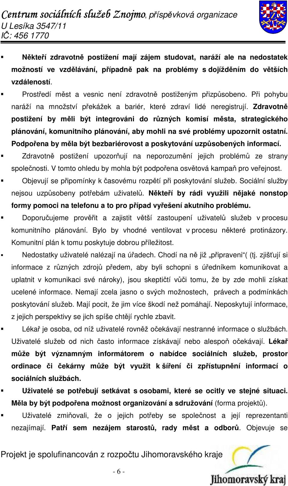Zdravotně postižení by měli být integrováni do různých komisí města, strategického plánování, komunitního plánování, aby mohli na své problémy upozornit ostatní.