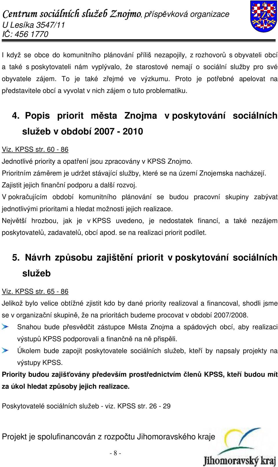Popis priorit města Znojma v poskytování sociálních služeb v období 2007-2010 Viz. KPSS str. 60-86 Jednotlivé priority a opatření jsou zpracovány v KPSS Znojmo.