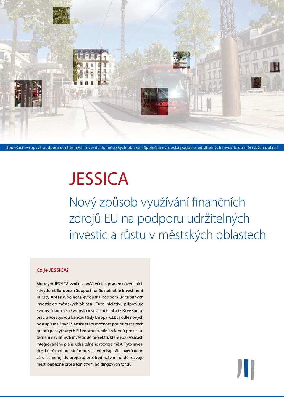 Akronym JESSICA vznikl z počátečních písmen názvu iniciativy Joint European Support for Sustainable Investment in City Areas (Společná evropská podpora udržitelných investic do městských oblastí).