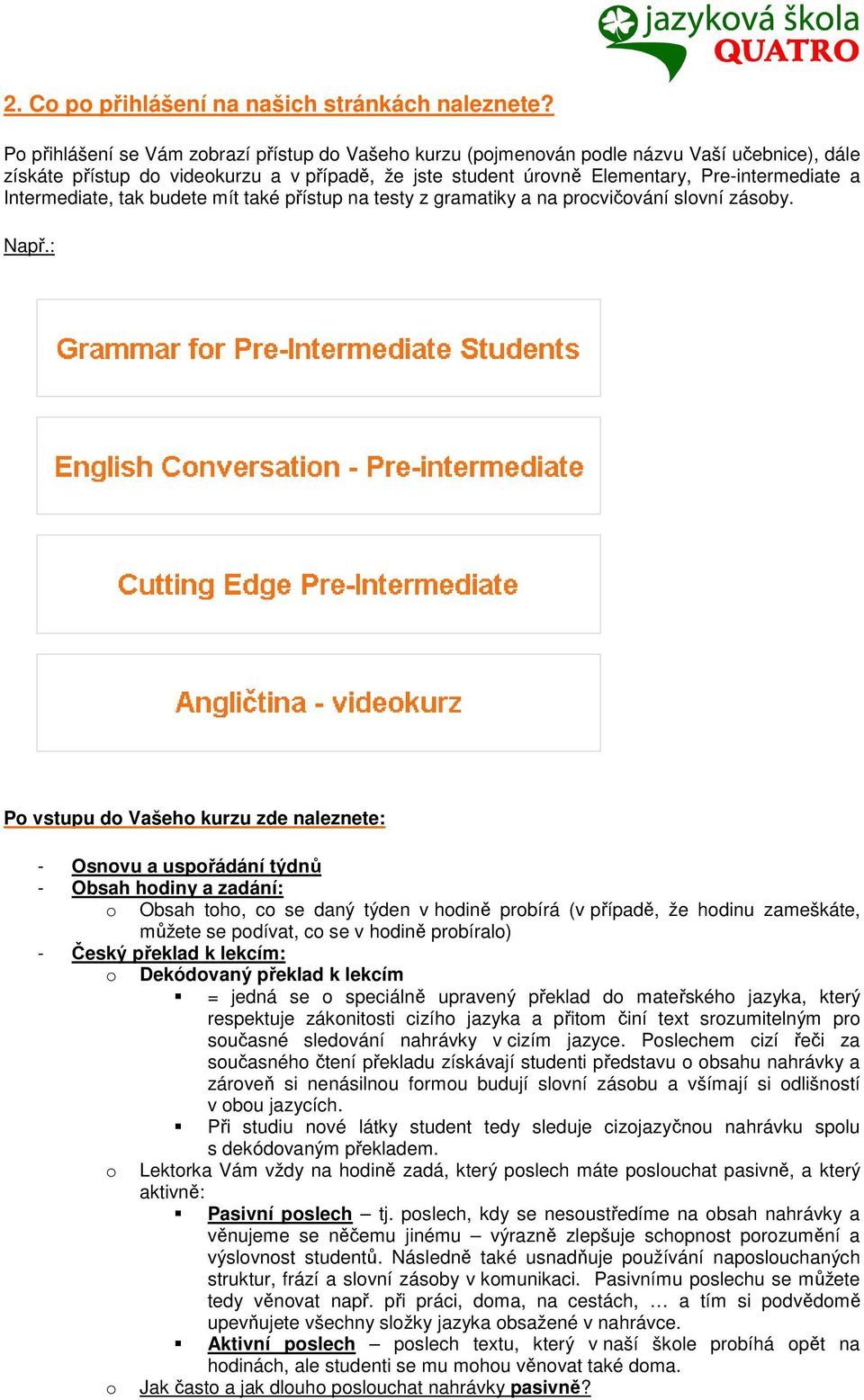 Intermediate, tak budete mít také přístup na testy z gramatiky a na procvičování slovní zásoby. Např.