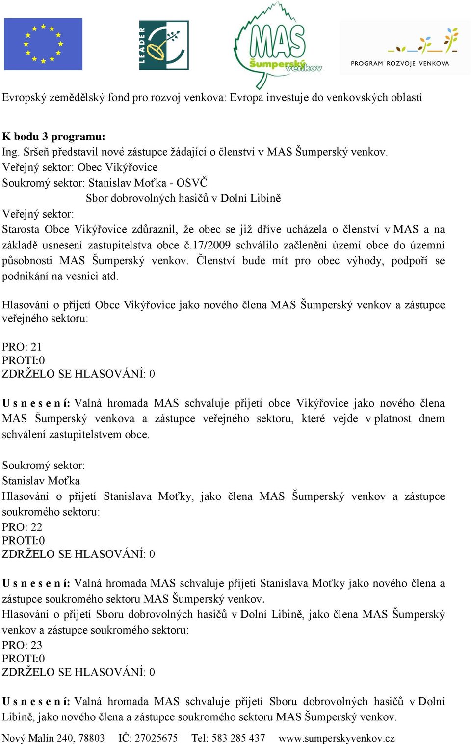 členství v MAS a na základě usnesení zastupitelstva obce č.17/2009 schválilo začlenění území obce do územní působnosti MAS Šumperský venkov.