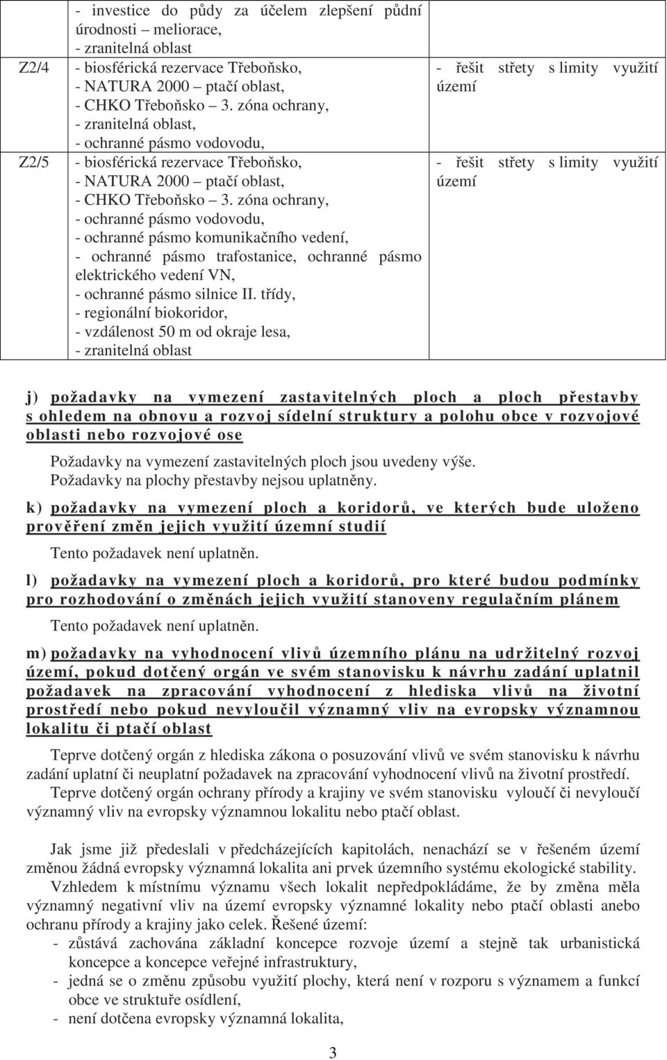 třídy, - regionální biokoridor, - vzdálenost 50 m od okraje lesa, - zranitelná oblast j) požadavky na vymezení zastavitelných ploch a ploch přestavby s ohledem na obnovu a rozvoj sídelní struktury a