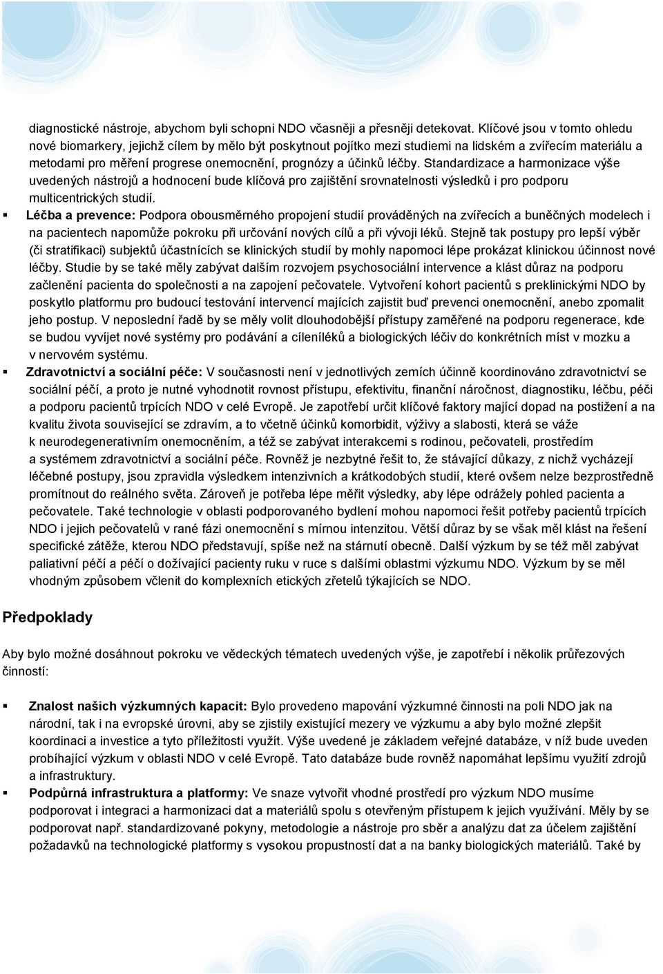 léčby. Standardizace a harmonizace výše uvedených nástrojů a hodnocení bude klíčová pro zajištění srovnatelnosti výsledků i pro podporu multicentrických studií.