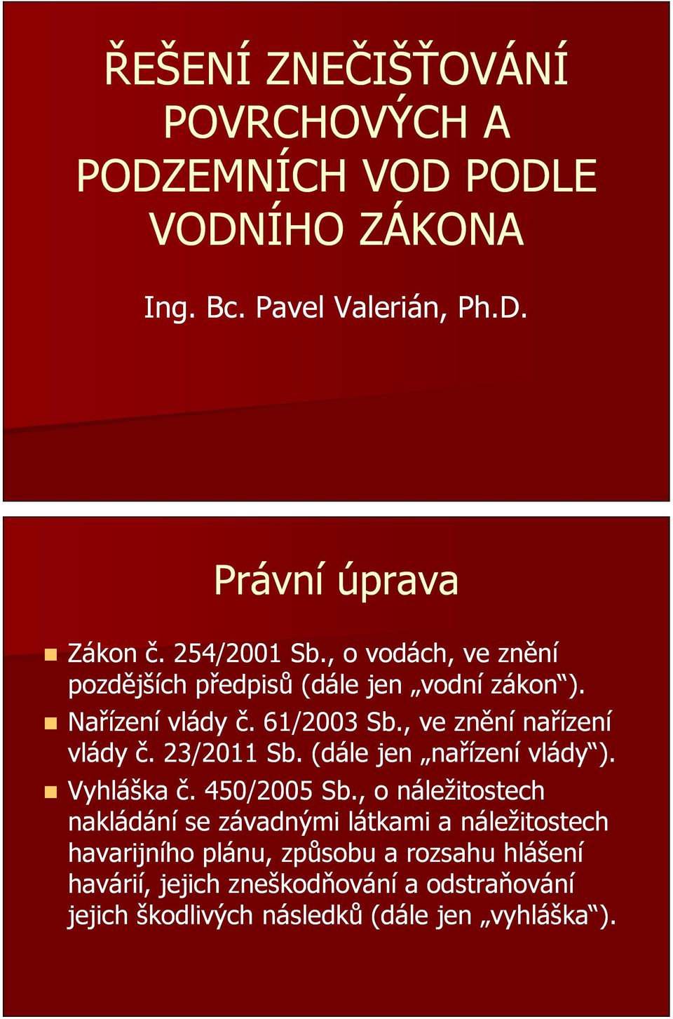 , ve znění nařízení vlády č. 23/2011 Sb. (dále jen nařízení vlády ). Vyhláška č. 450/2005 Sb.