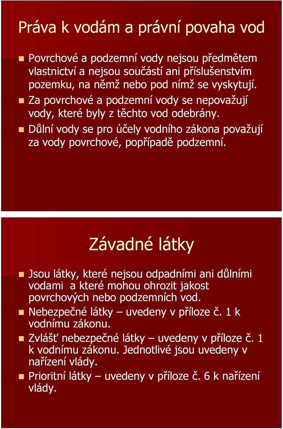 Závadné látky Jsou látky, které nejsou odpadními ani důlními vodami a které mohou ohrozit jakost povrchových nebo podzemních vod. Nebezpečné látky uvedeny v příloze č.