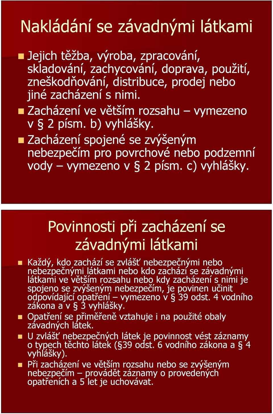 Povinnosti při zacházení se závadnými látkami Každý, kdo zachází se zvlášť nebezpečnými nebo nebezpečnými látkami nebo kdo zachází se závadnými látkami ve větším rozsahu nebo kdy zacházení s nimi je