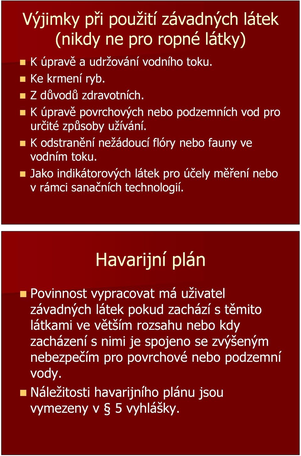 Jako indikátorových látek pro účely měření nebo v rámci sanačních technologií.