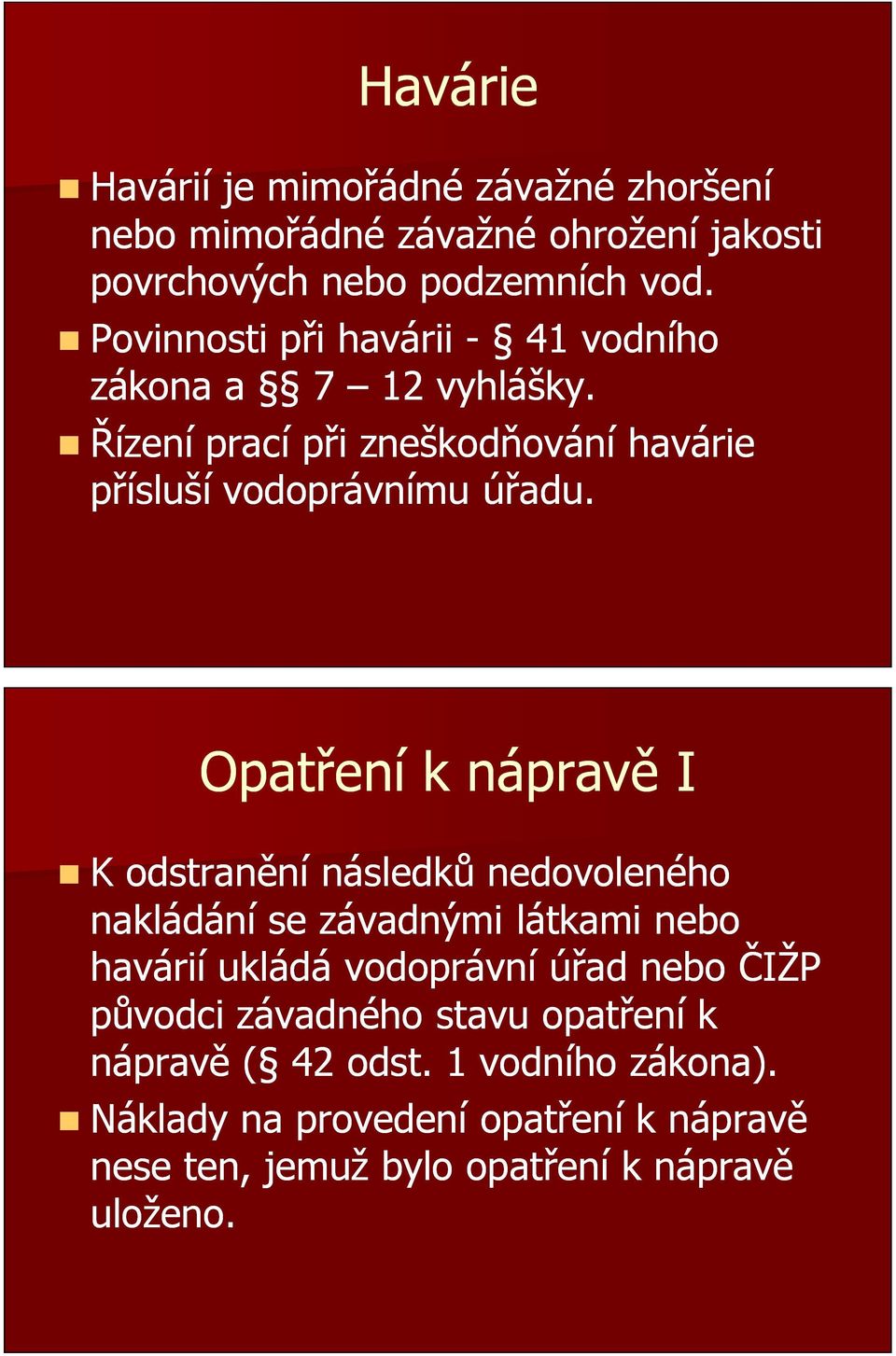 Opatření k nápravě I K odstranění následků nedovoleného nakládání se závadnými látkami nebo havárií ukládá vodoprávní úřad nebo ČIŽP