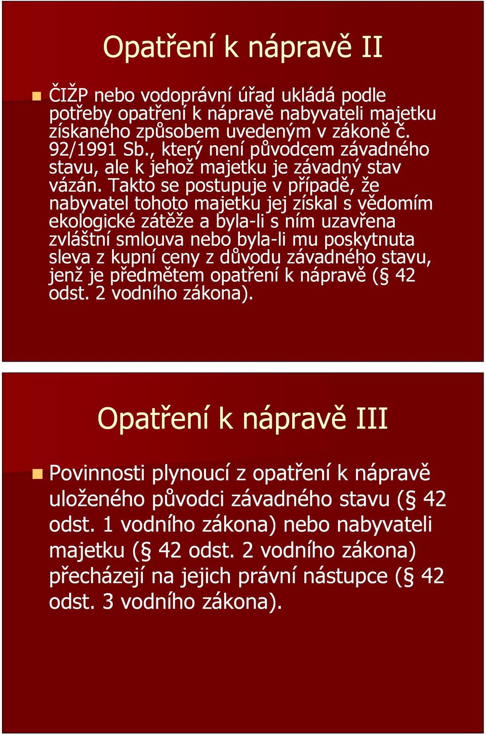 Takto se postupuje v případě, že nabyvatel tohoto majetku jej získal s vědomím ekologické zátěže a byla-li li s ním uzavřena zvláštní smlouva nebo byla-li li mu poskytnuta sleva z kupní ceny z