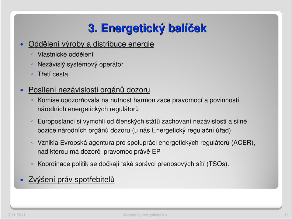 nezávislosti a silné pozice národních orgánů dozoru (u nás Energetický regulační úřad) Vznikla Evropská agentura pro spolupráci energetických