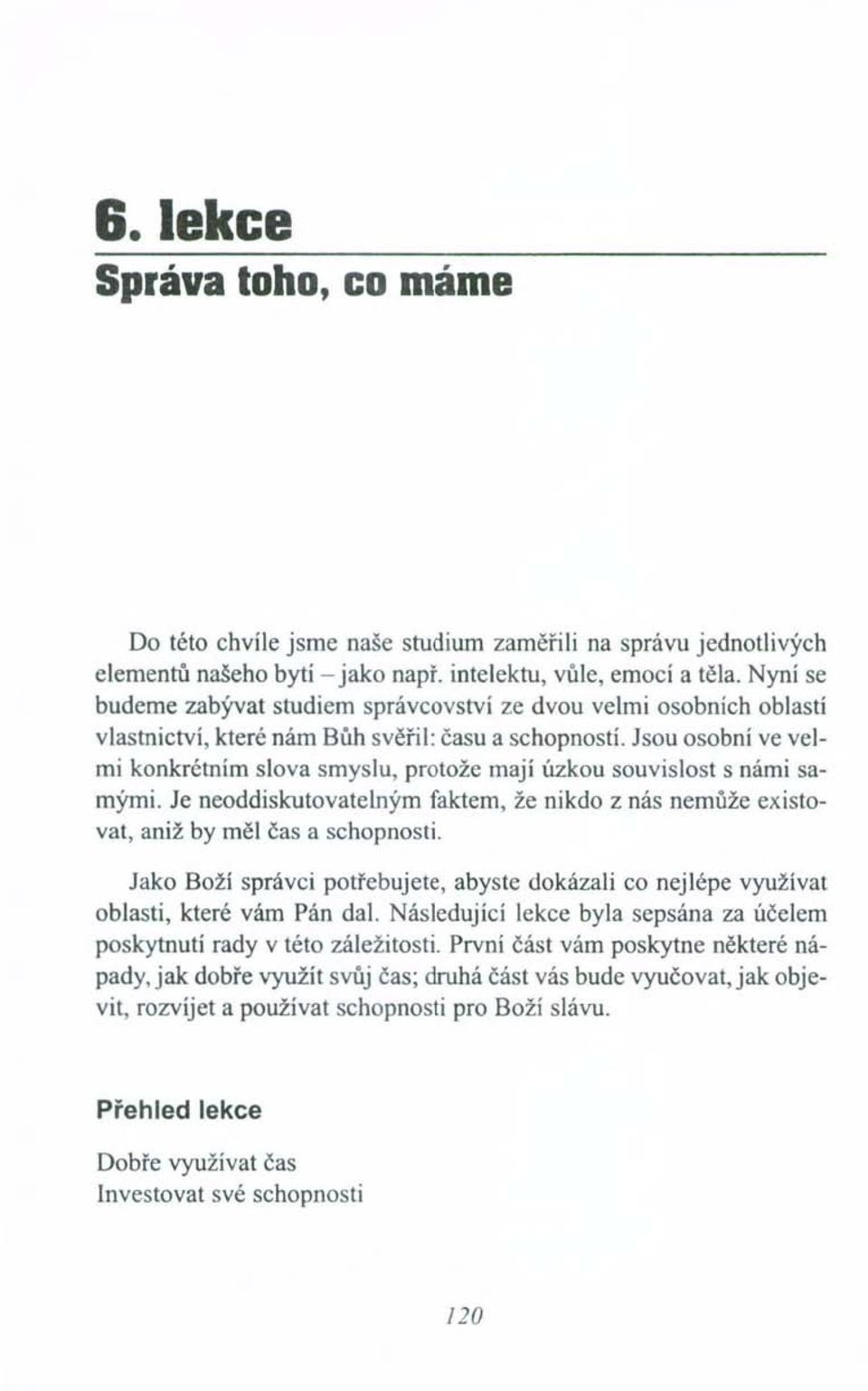 Jsou osobní ve velmi konkrétním slova smyslu, protože mají úzkou souvislost s námi samými. Je neoddiskutovatelným faktem, že nikdo z nás nemůže existovat, aniž by měl čas a schopnosti.