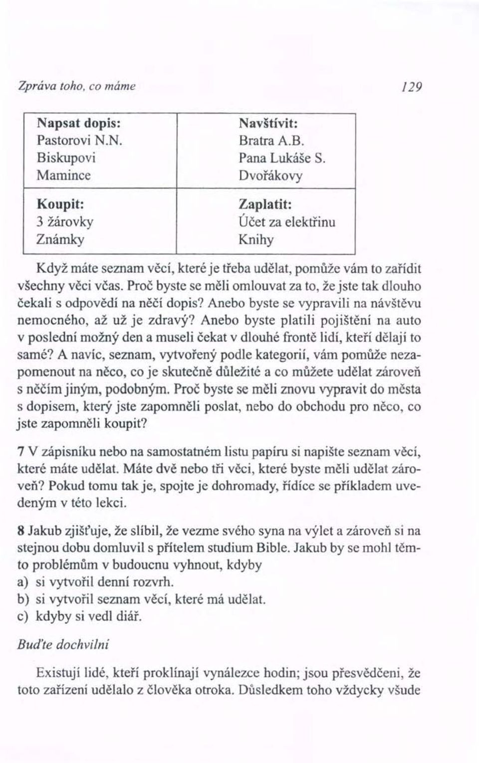 Proč byste se měli omlouvat za to, že jste tak dlouho čekali s odpovědí na něčí dopis? Anebo byste se vypravili na návštěvu nemocného, až už je zdravý?