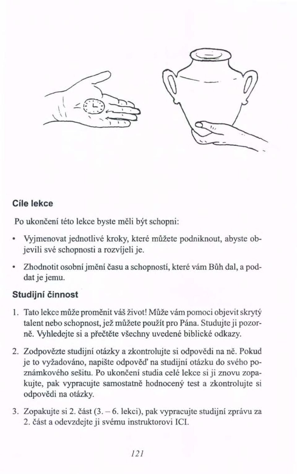 Zhodnotit osobní jmění času a schopností, které vám Bůh dal, a poddat je jemu. Studijní činnost 1. Tato lekce může proměnit váš život!