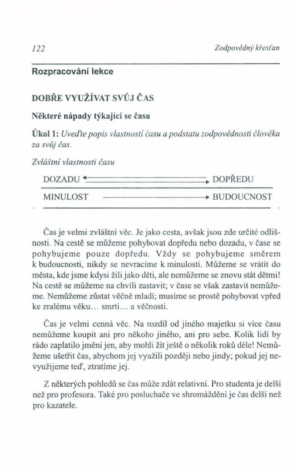 Na cestě se můžeme pohybovat dopředu nebo dozadu, v čase se pohybujeme pouze dopředu. Vždy se pohybujeme směrem k budoucnosti, nikdy se nevracíme k minulosti.