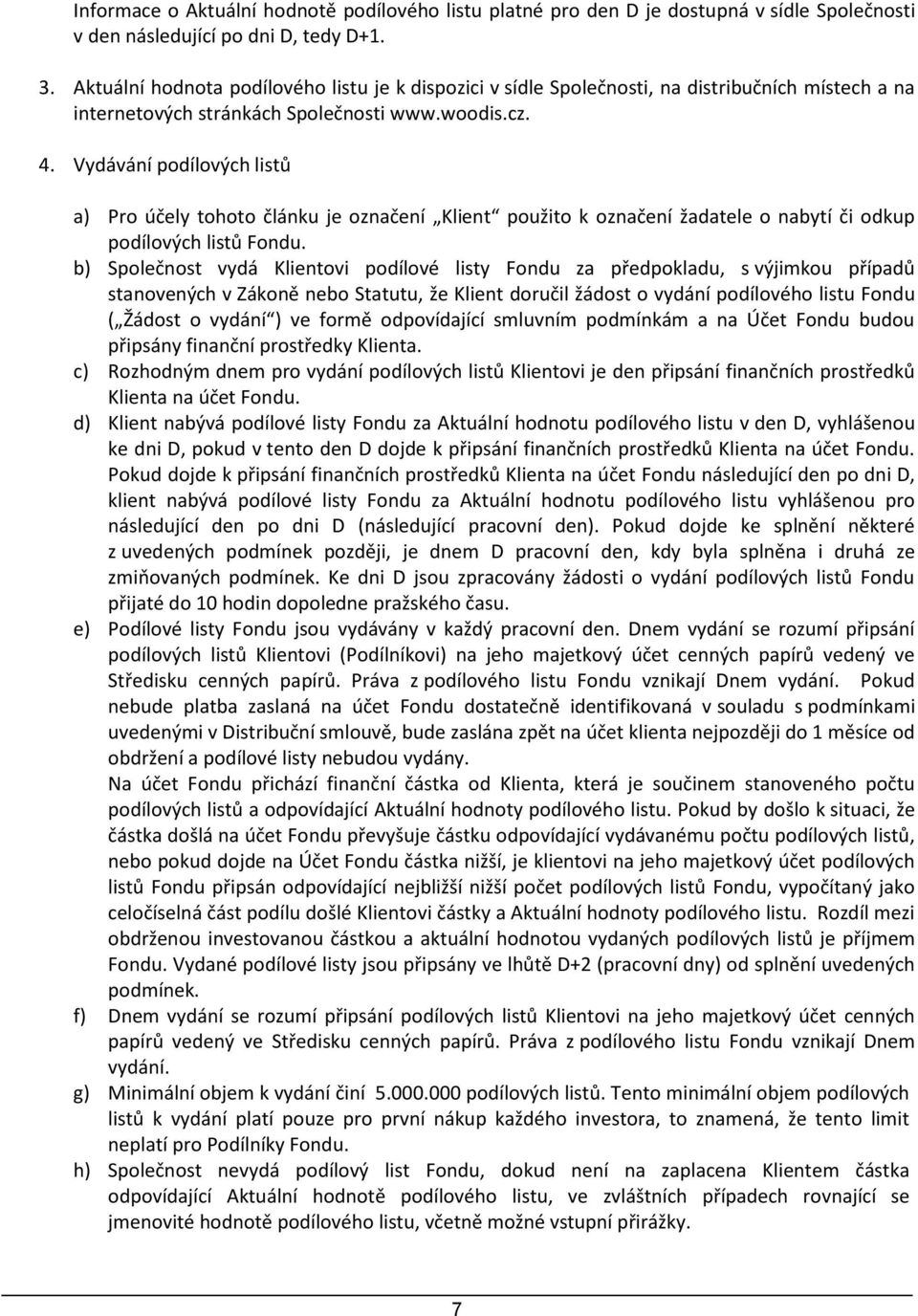 Vydávání podílových listů a) Pro účely tohoto článku je označení Klient použito k označení žadatele o nabytí či odkup podílových listů Fondu.