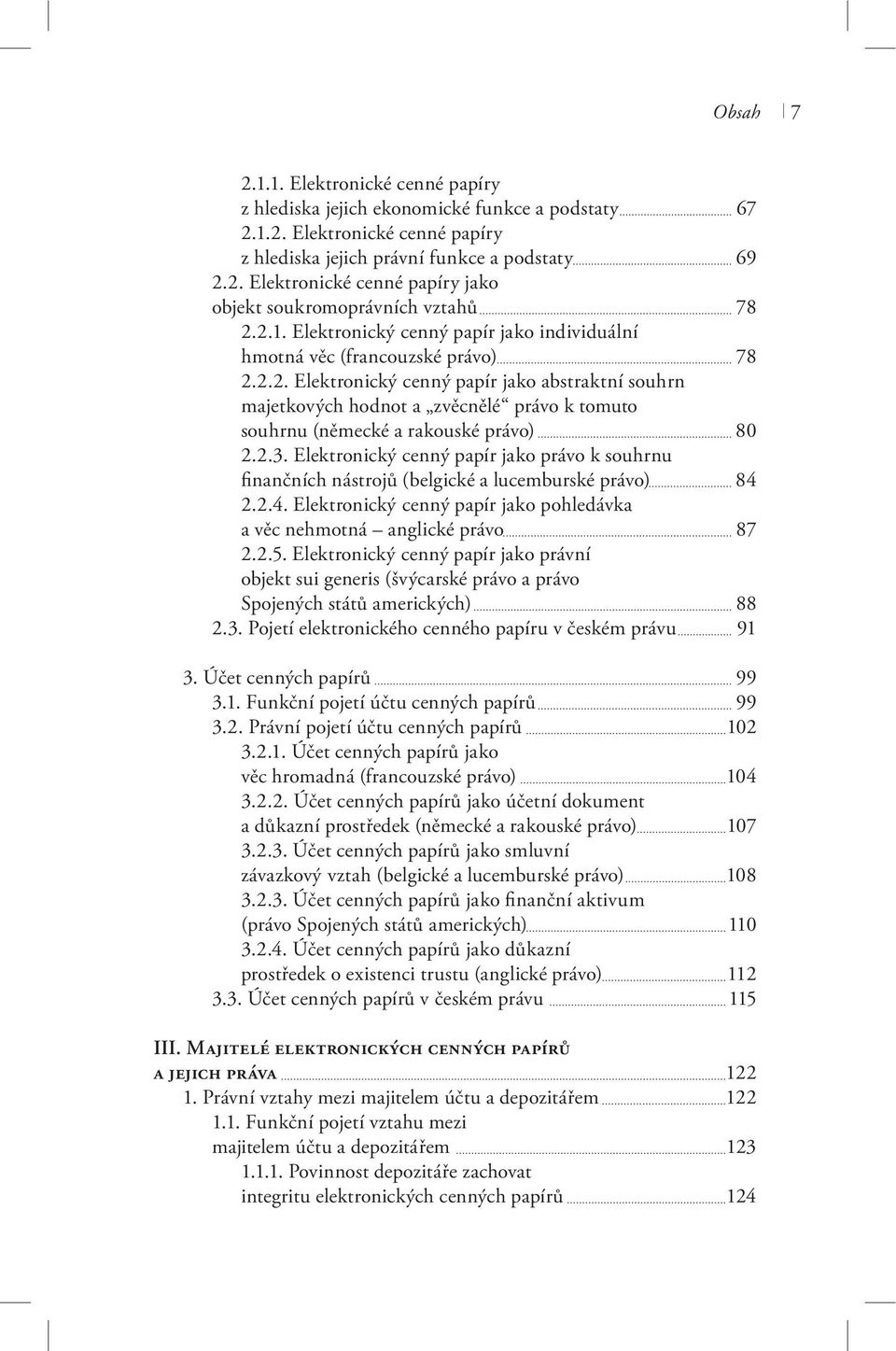 2.3. Elektronický cenný papír jako právo k souhrnu finančních nástrojů (belgické a lucemburské právo) 84 2.2.4. Elektronický cenný papír jako pohledávka a věc nehmotná anglické právo 87 2.2.5.