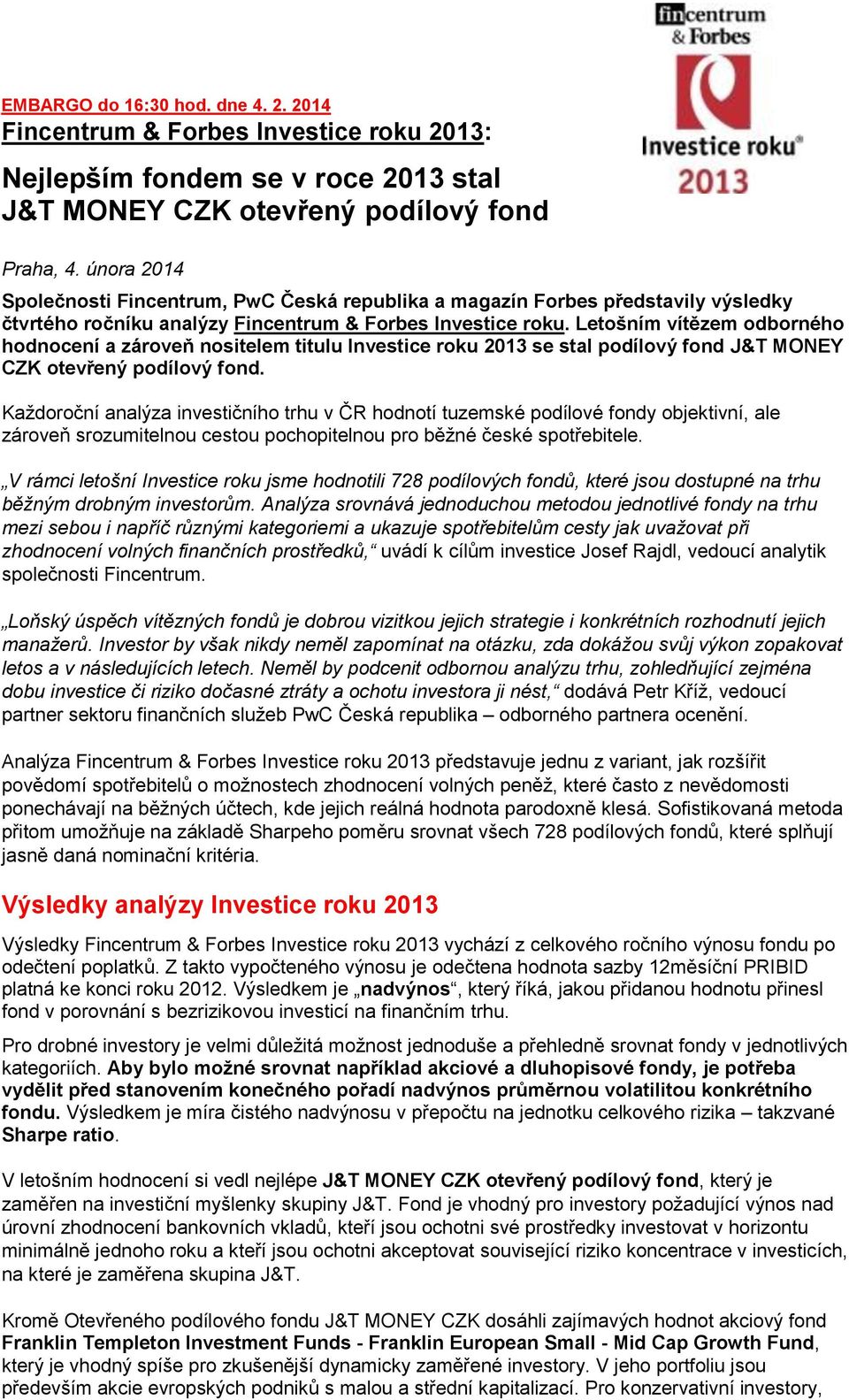 Letošním vítězem odborného hodnocení a zároveň nositelem titulu Investice roku 2013 se stal podílový fond J&T MONEY CZK otevřený podílový fond.
