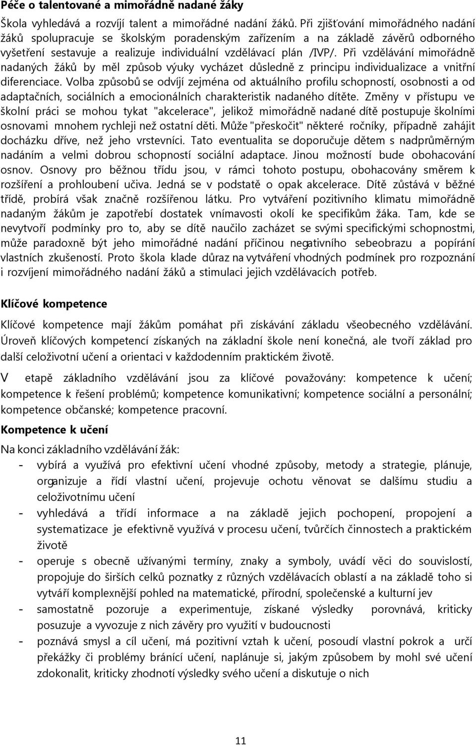 Při vzdělávání mimořádně nadaných žáků by měl způsob výuky vycházet důsledně z principu individualizace a vnitřní diferenciace.