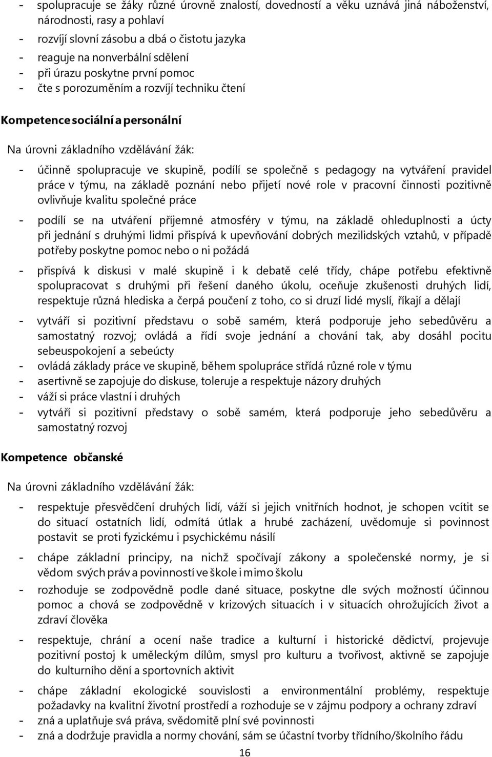 s pedagogy na vytváření pravidel práce v týmu, na základě poznání nebo přijetí nové role v pracovní činnosti pozitivně ovlivňuje kvalitu společné práce - podílí se na utváření příjemné atmosféry v