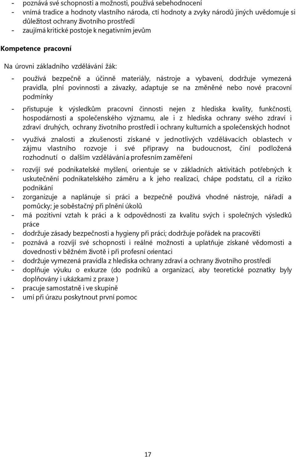 závazky, adaptuje se na změněné nebo nové pracovní podmínky - přistupuje k výsledkům pracovní činnosti nejen z hlediska kvality, funkčnosti, hospodárnosti a společenského významu, ale i z hlediska