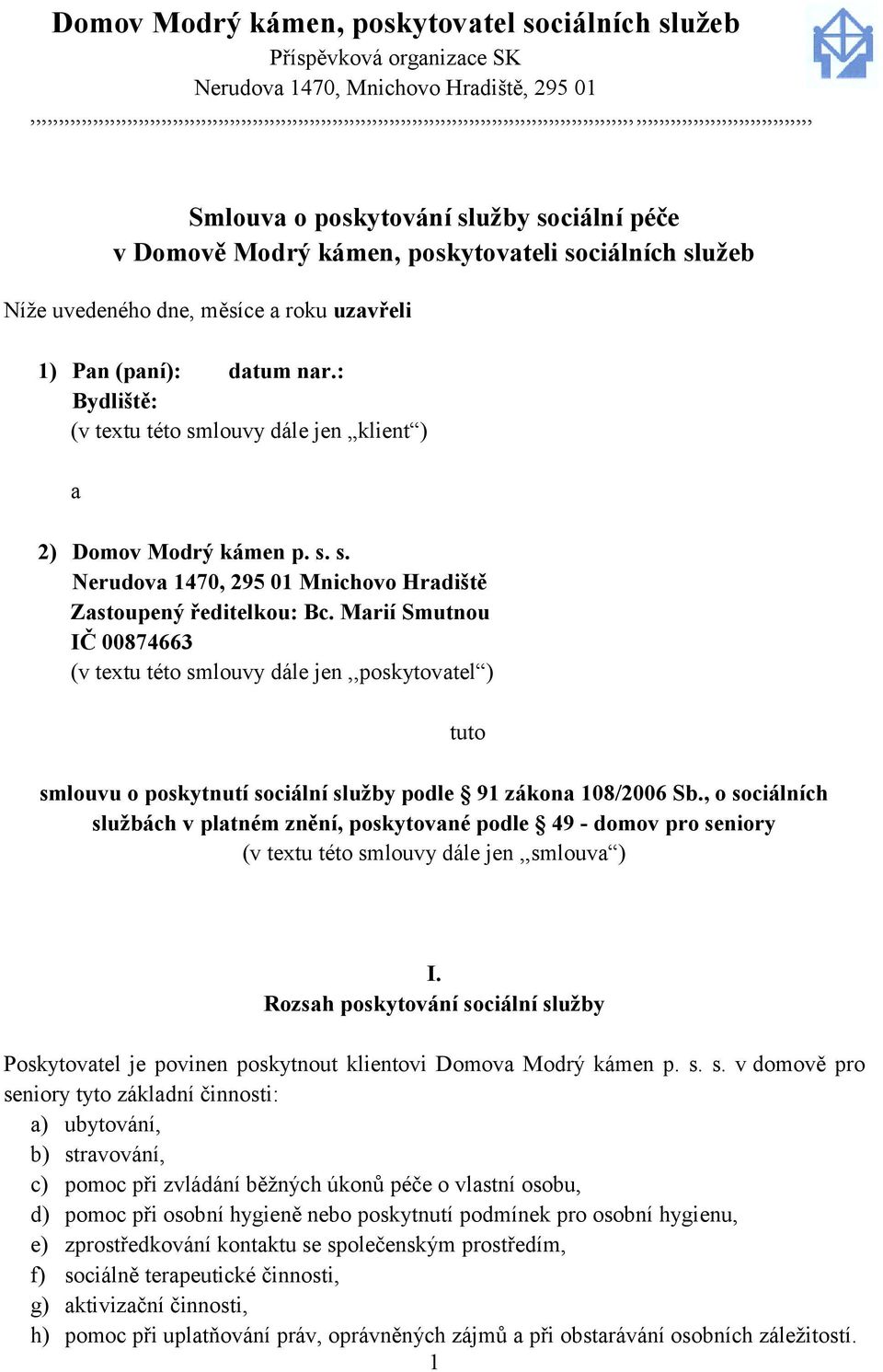 kámen, poskytovateli sociálních služeb Níže uvedeného dne, měsíce a roku uzavřeli 1) Pan (paní): datum nar.: Bydliště: (v textu této smlouvy dále jen klient ) a 2) Domov Modrý kámen p. s. s. Nerudova 1470, 295 01 Mnichovo Hradiště Zastoupený ředitelkou: Bc.