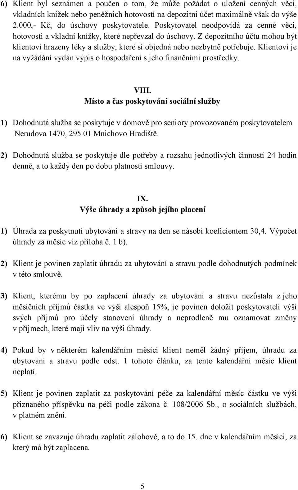 Klientovi je na vyžádání vydán výpis o hospodaření s jeho finančními prostředky. VIII.