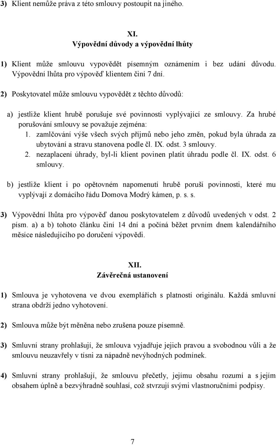 Za hrubé porušování smlouvy se považuje zejména: 1. zamlčování výše všech svých příjmů nebo jeho změn, pokud byla úhrada za ubytování a stravu stanovena podle čl. IX. odst. 3 smlouvy. 2.