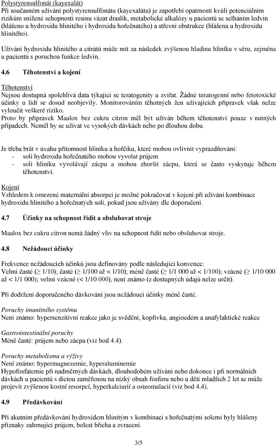 Užívání hydroxidu hlinitého a citrátů může mít za následek zvýšenou hladinu hliníku v séru, zejména u pacientů s poruchou funkce ledvin. 4.