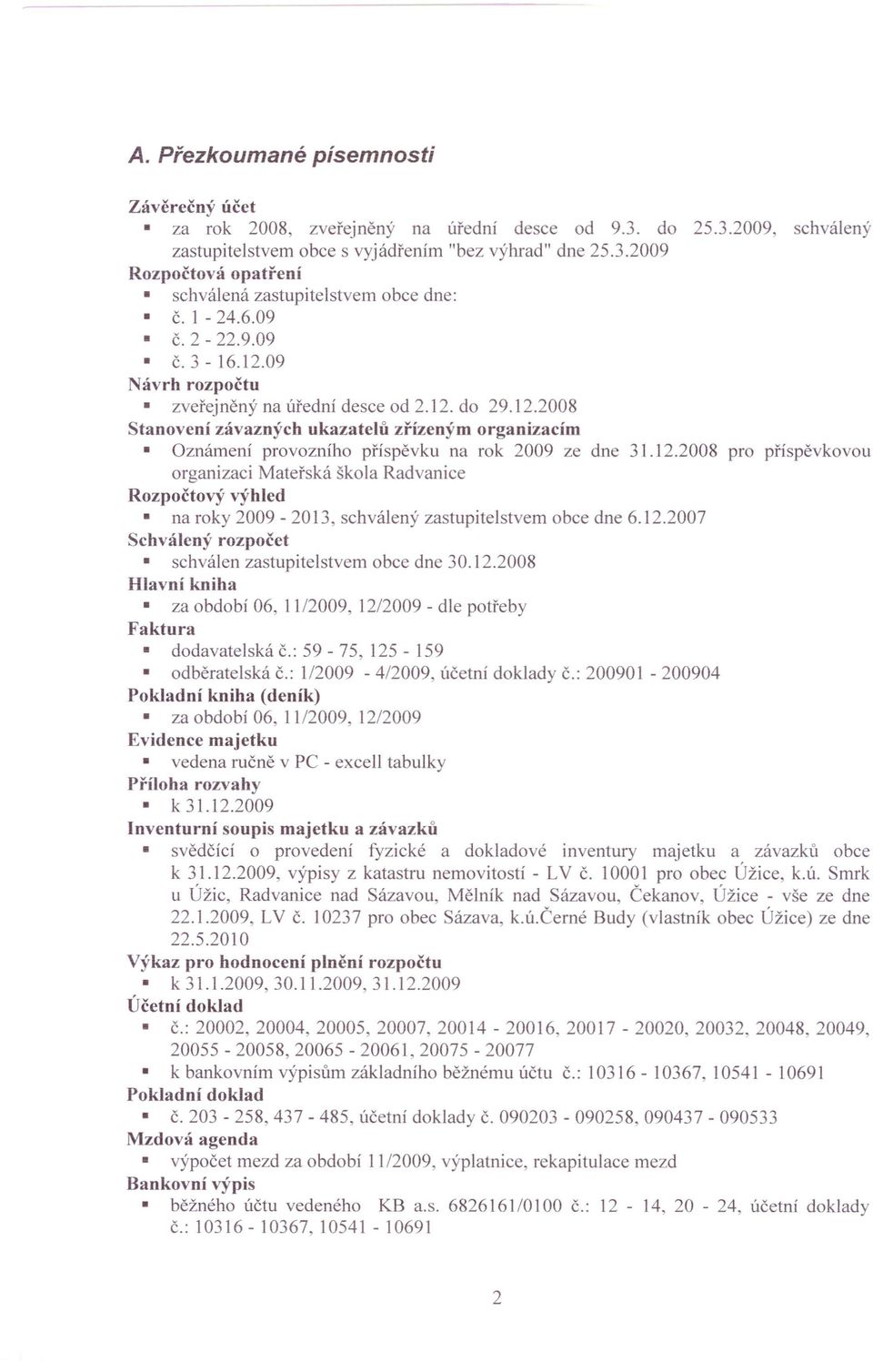 12.2008 pro příspěvkovou organizaci Mateřská škola Radvanice Rozpočtový výhled na roky 2009-2013, schválený zastupitelstvem obce dne 6.12.2007 Schválený rozpočet schválen zastupitelstvem obce dne 30.