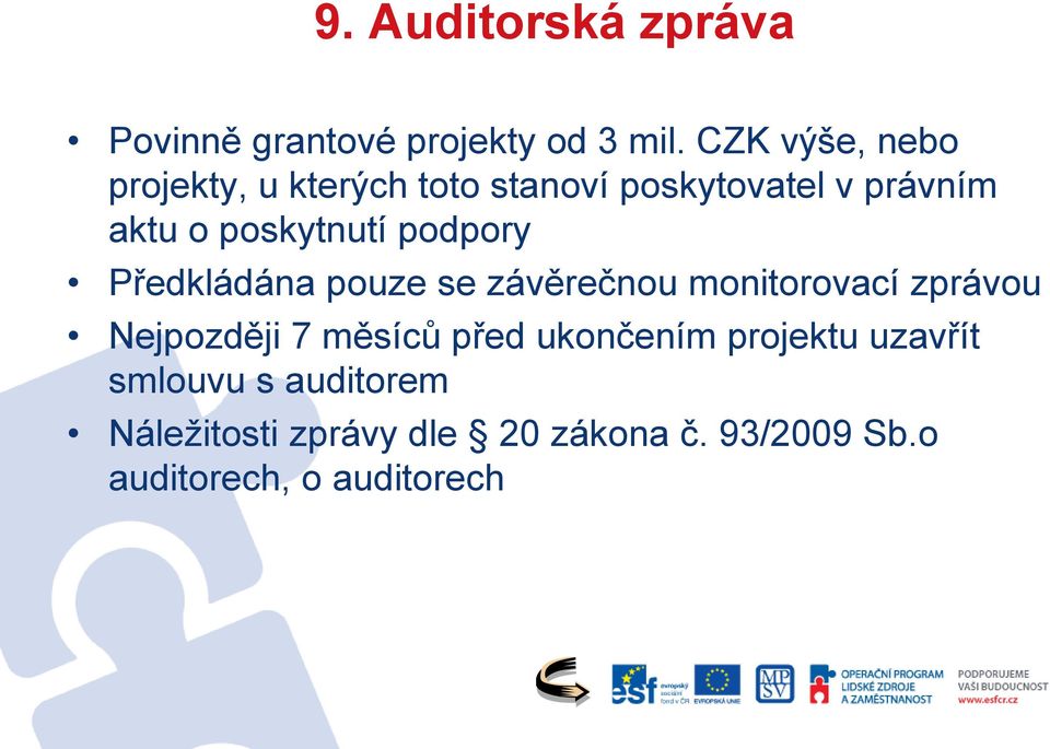 poskytnutí podpory Předkládána pouze se závěrečnou monitorovací zprávou Nejpozději 7