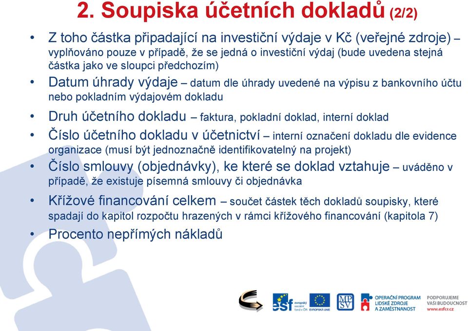 účetního dokladu v účetnictví interní označení dokladu dle evidence organizace (musí být jednoznačně identifikovatelný na projekt) Číslo smlouvy (objednávky), ke které se doklad vztahuje uváděno v