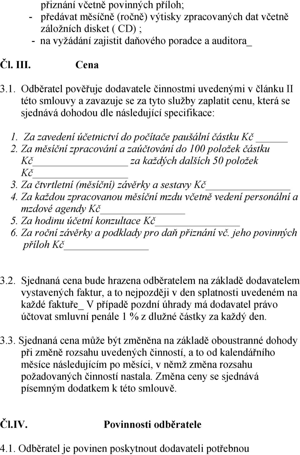 Za zavedení účetnictví do počítače paušální částku Kč 2. Za měsíční zpracování a zaúčtování do 100 položek částku Kč za každých dalších 50 položek Kč 3. Za čtvrtletní (měsíční) závěrky a sestavy Kč 4.