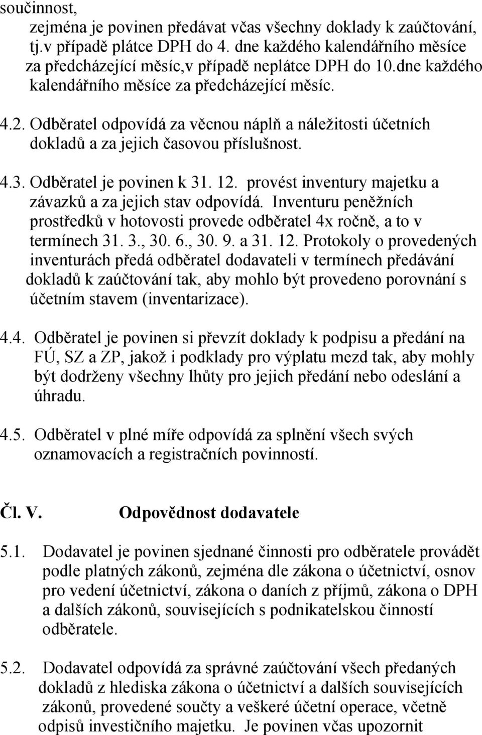 provést inventury majetku a závazků a za jejich stav odpovídá. Inventuru peněžních prostředků v hotovosti provede odběratel 4x ročně, a to v termínech 31. 3., 30. 6., 30. 9. a 31. 12.