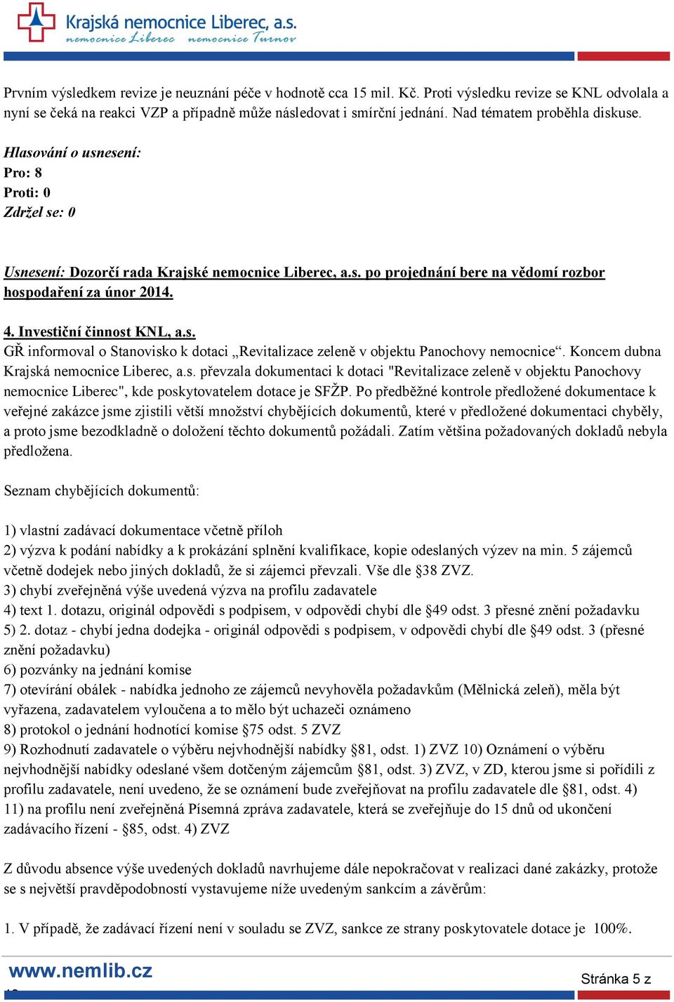 Koncem dubna Krajská nemocnice Liberec, a.s. převzala dokumentaci k dotaci "Revitalizace zeleně v objektu Panochovy nemocnice Liberec", kde poskytovatelem dotace je SFŽP.