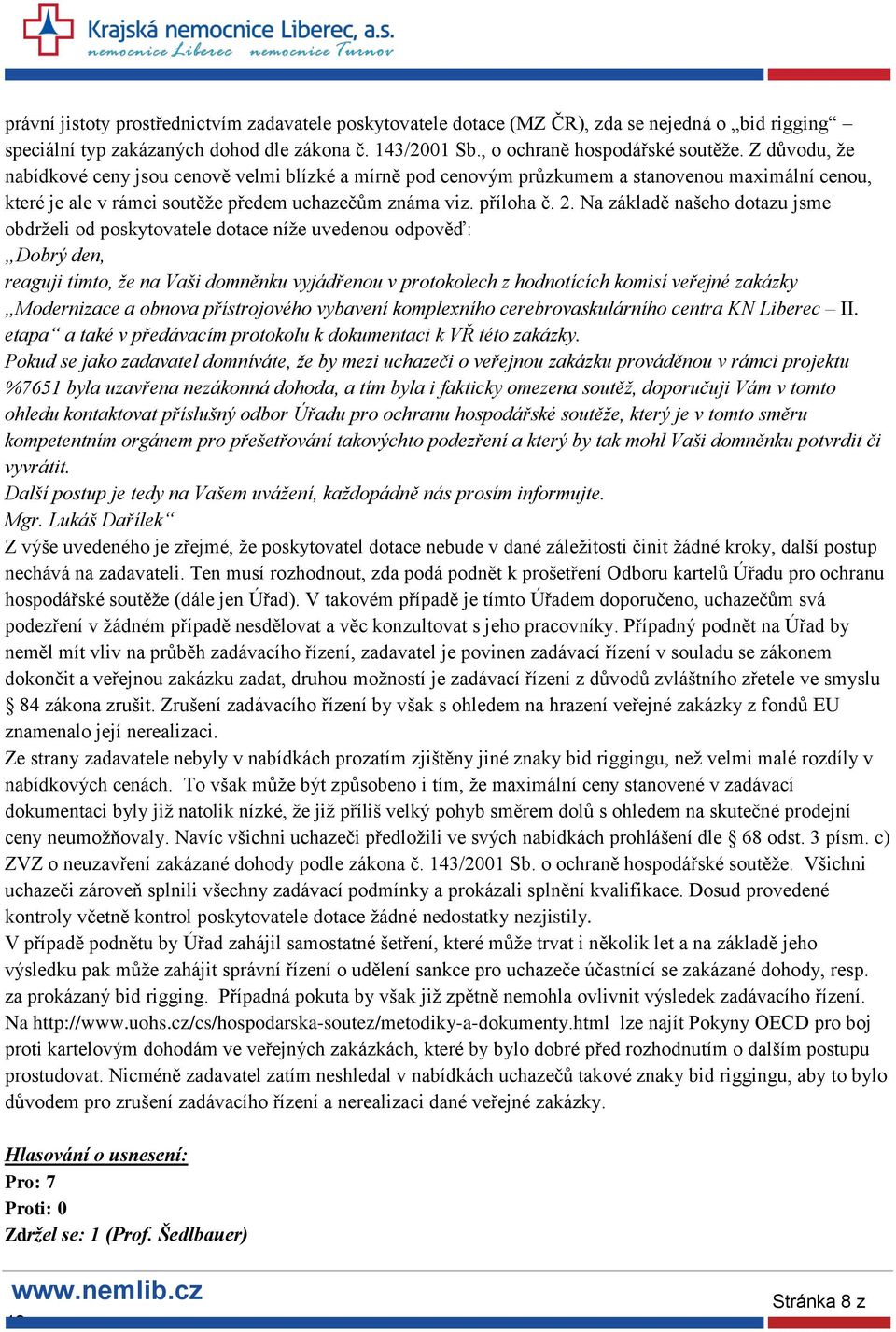 Na základě našeho dotazu jsme obdrželi od poskytovatele dotace níže uvedenou odpověď: Dobrý den, reaguji tímto, že na Vaši domněnku vyjádřenou v protokolech z hodnotících komisí veřejné zakázky
