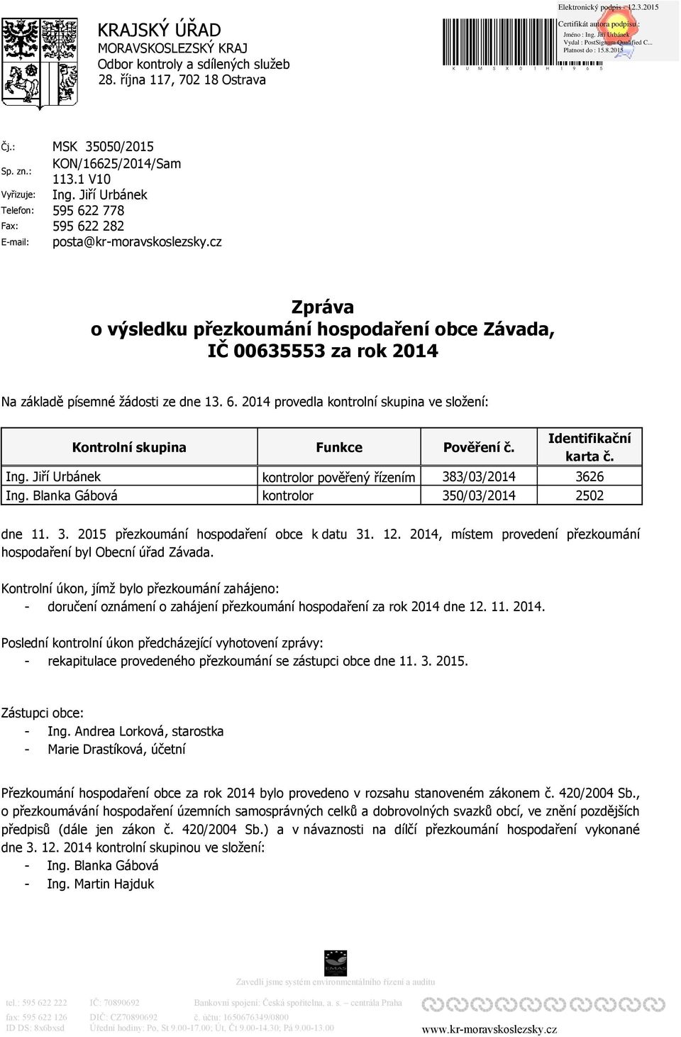 Jiří Urbánek 595 622 778 595 622 282 posta@kr-moravskoslezsky.cz Zpráva o výsledku přezkoumání hospodaření obce Závada, IČ 00635553 za rok 2014 Na základě písemné žádosti ze dne 13. 6. 2014 provedla kontrolní skupina ve složení: Kontrolní skupina Ing.