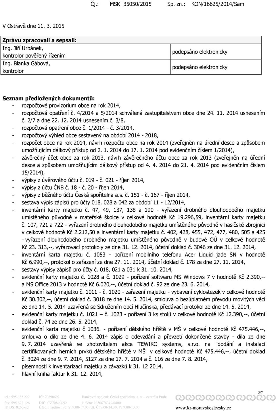 4/2014 a 5/2014 schválená zastupitelstvem obce dne 24. 11. 2014 usnesením č. 2/7 a dne 22. 12. 2014 usnesením č. 3/8, - rozpočtová opatření obce č. 1/2014 - č.