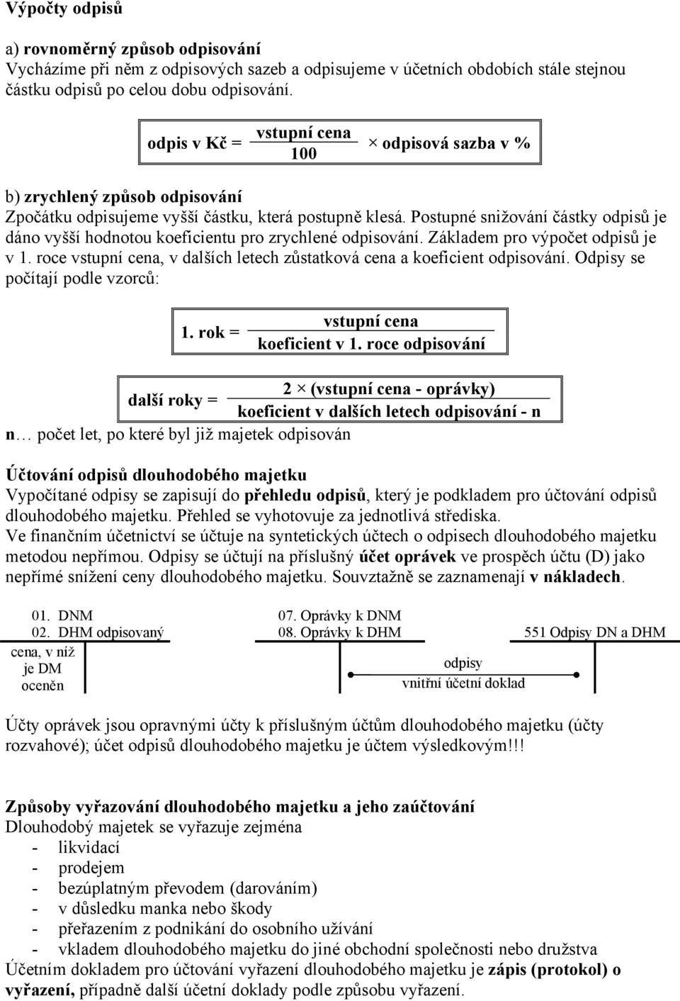 Postupné snižování částky odpisů je dáno vyšší hodnotou koeficientu pro zrychlené odpisování. Základem pro výpočet odpisů je v 1.