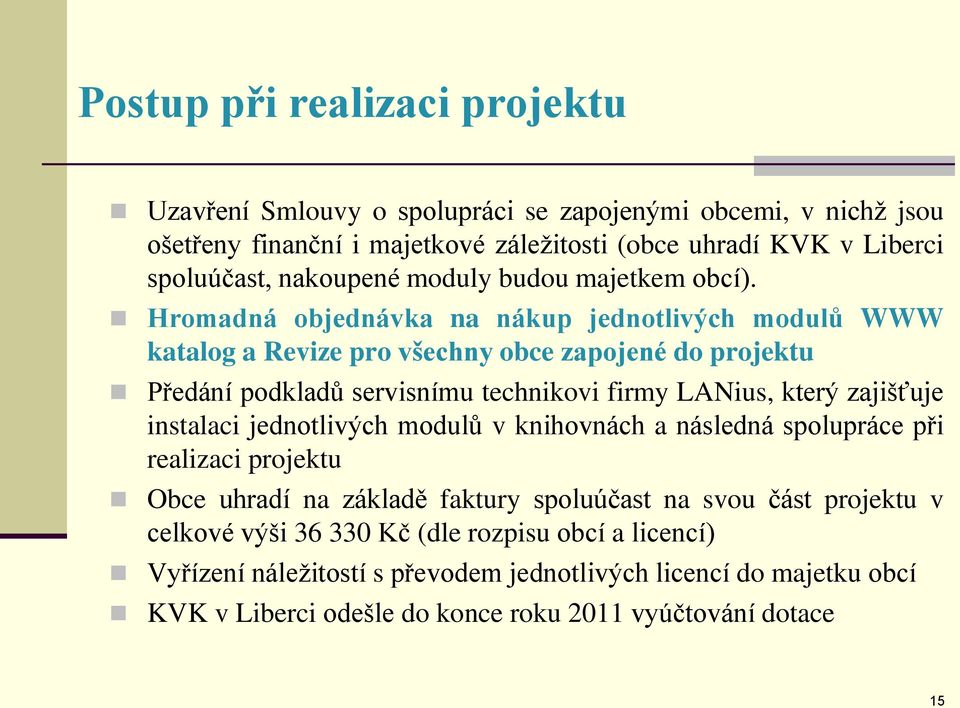 Hromadná objednávka na nákup jednotlivých modulů WWW katalog a Revize pro všechny obce zapojené do projektu Předání podkladů servisnímu technikovi firmy LANius, který zajišťuje