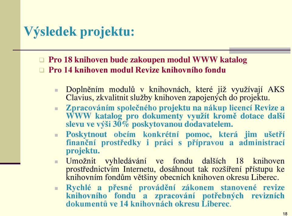 Poskytnout obcím konkrétní pomoc, která jim ušetří finanční prostředky i práci s přípravou a administrací projektu.