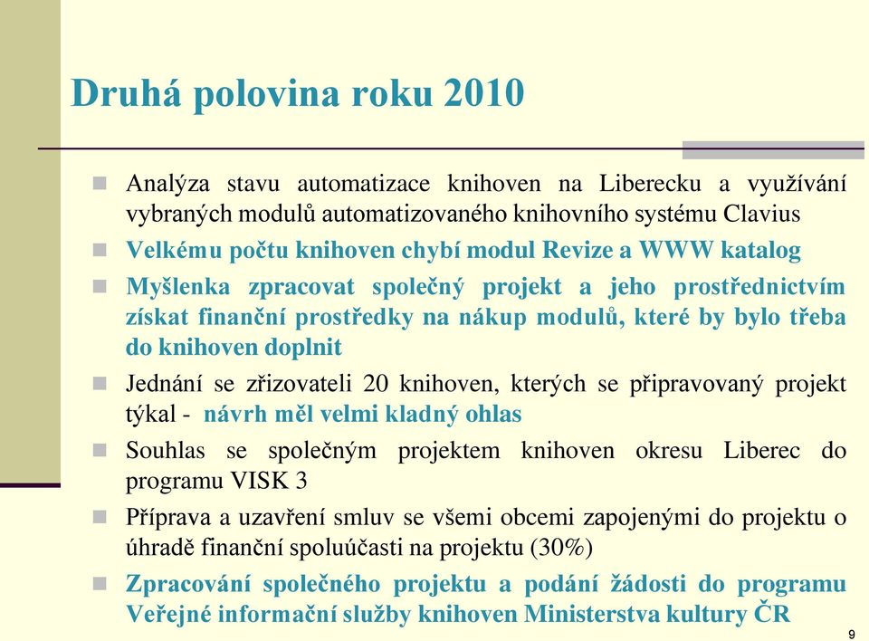 knihoven, kterých se připravovaný projekt týkal - návrh měl velmi kladný ohlas Souhlas se společným projektem knihoven okresu Liberec do programu VISK 3 Příprava a uzavření smluv se všemi