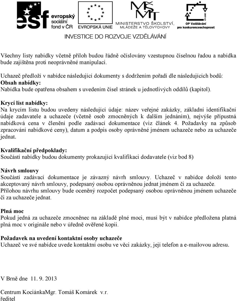 Krycí list nabídky: Na krycím listu budou uvedeny následující údaje: název veřejné zakázky, základní identifikační údaje zadavatele a uchazeče (včetně osob zmocněných k dalším jednáním), nejvýše