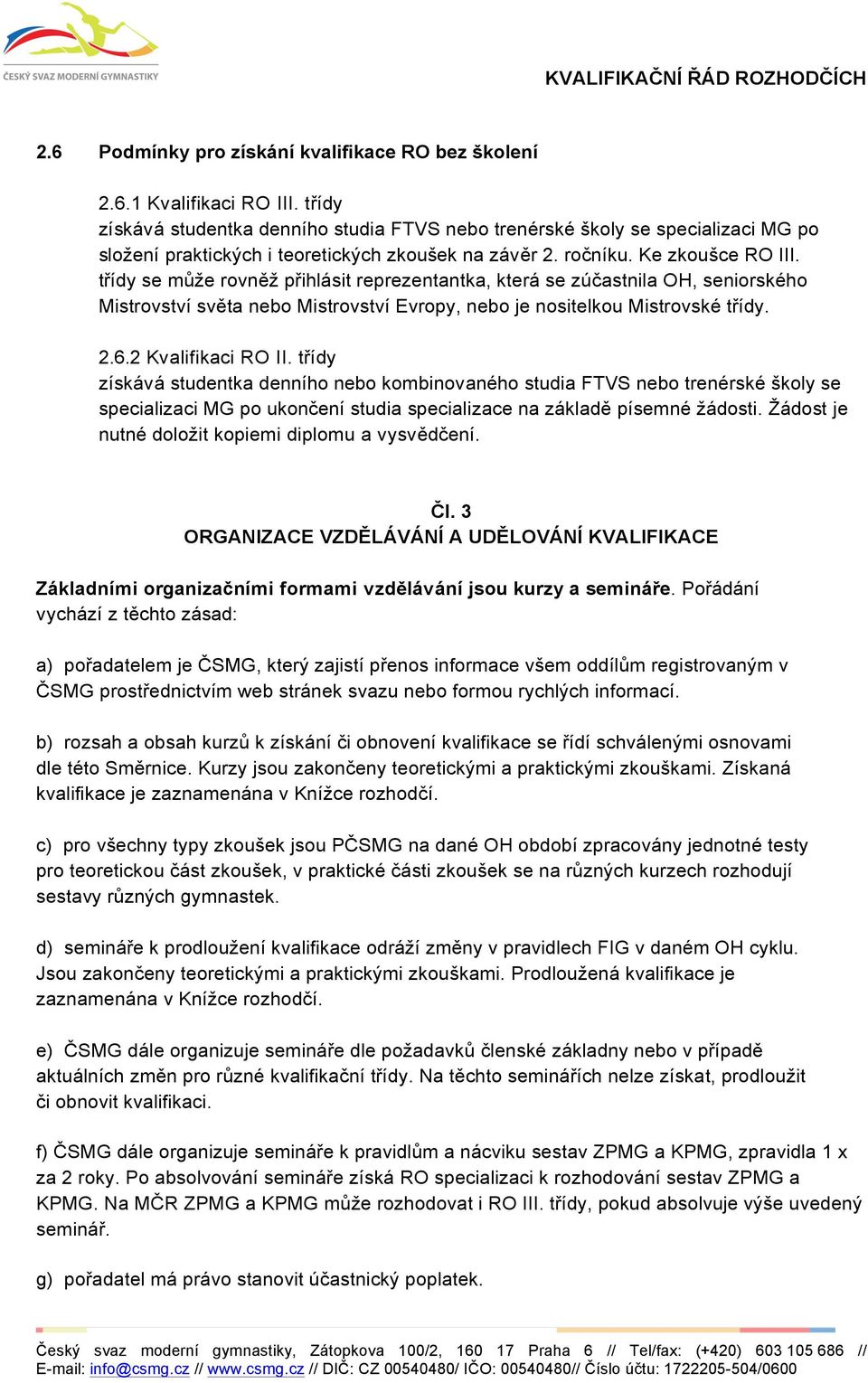 třídy se může rovněž přihlásit reprezentantka, která se zúčastnila OH, seniorského Mistrovství světa nebo Mistrovství Evropy, nebo je nositelkou Mistrovské třídy. 2.6.2 Kvalifikaci RO II.