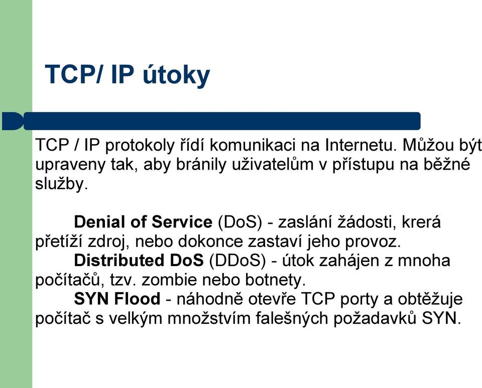 Denial of Service (DoS) - zaslání žádosti, krerá přetíží zdroj, nebo dokonce zastaví jeho provoz.