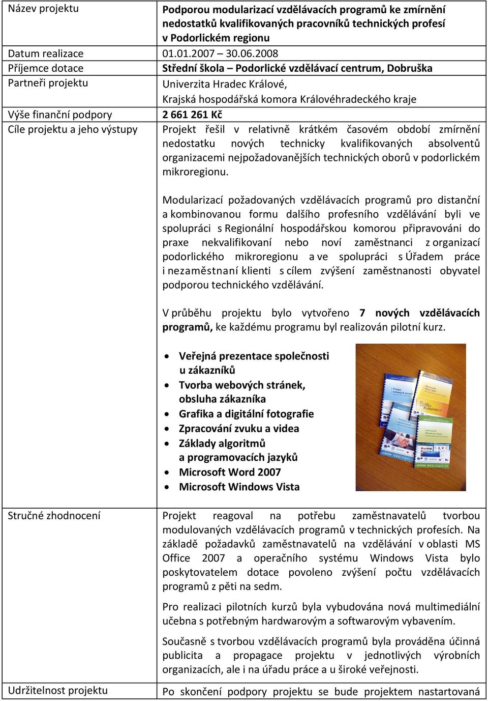 projektu a jeho výstupy 2 661 261 Kč Projekt řešil v relativně krátkém časovém období zmírnění nedostatku nových technicky kvalifikovaných absolventů organizacemi nejpožadovanějších technických oborů