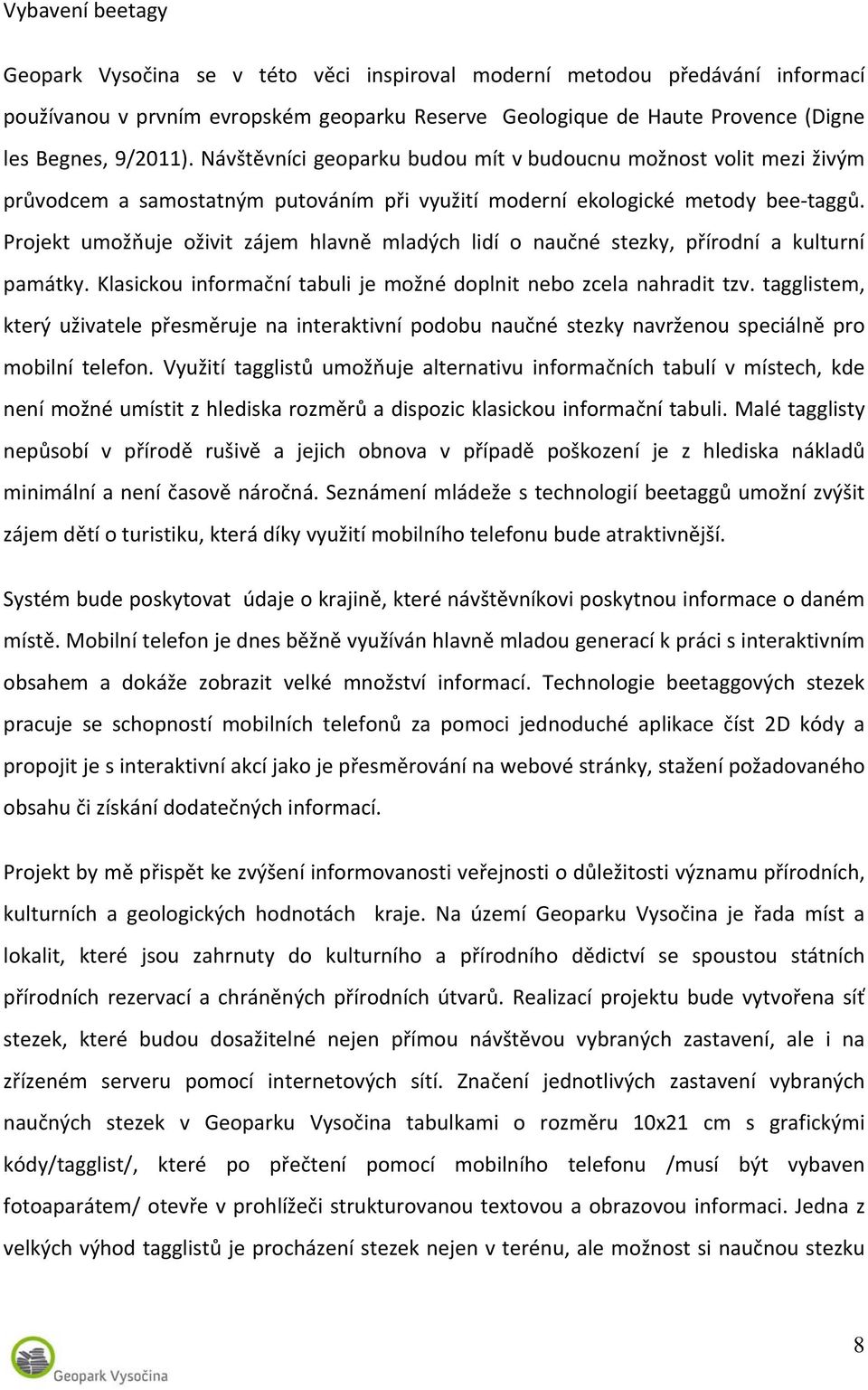 Projekt umožňuje oživit zájem hlavně mladých lidí o naučné stezky, přírodní a kulturní památky. Klasickou informační tabuli je možné doplnit nebo zcela nahradit tzv.