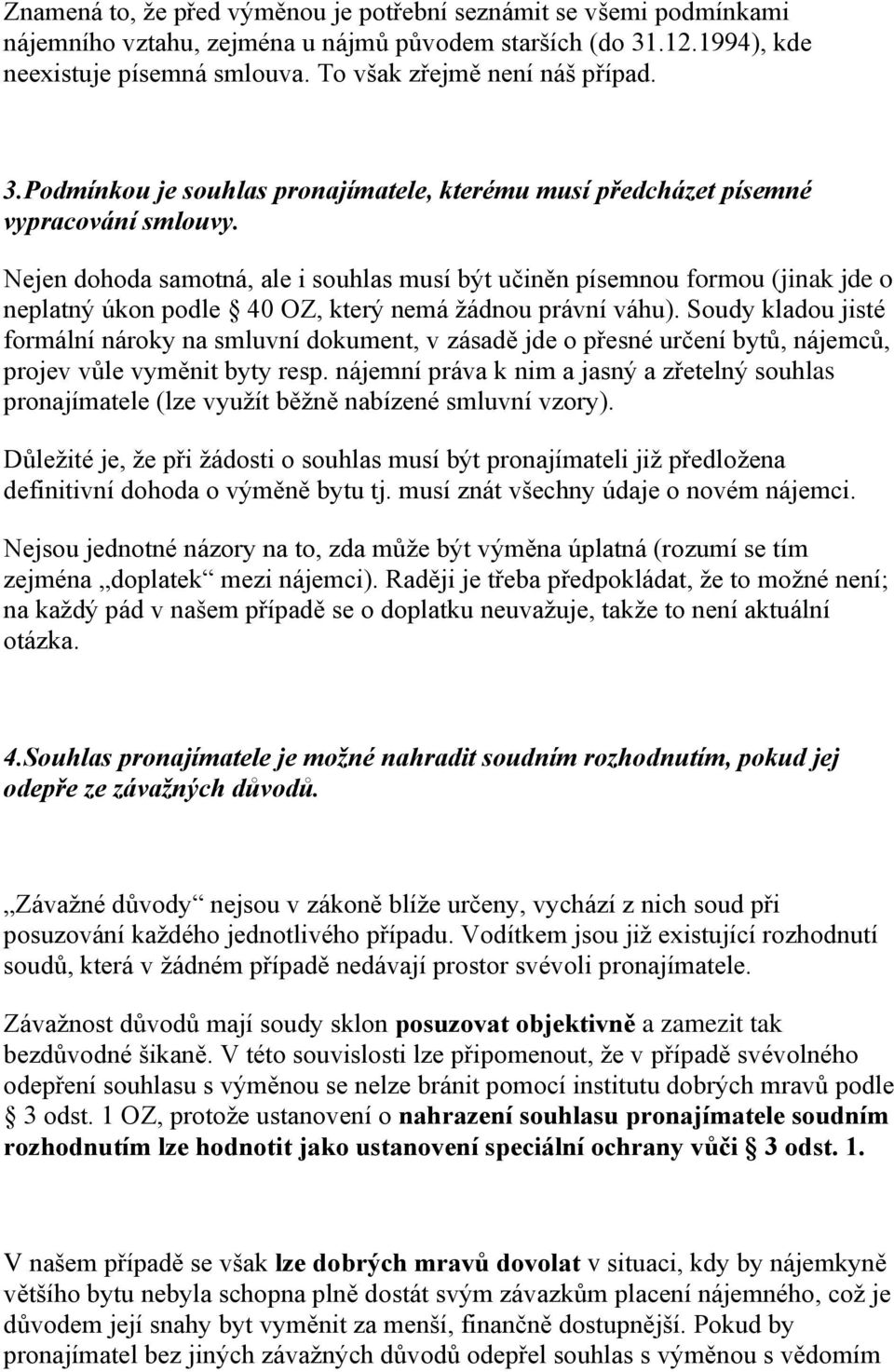 Nejen dohoda samotná, ale i souhlas musí být učiněn písemnou formou (jinak jde o neplatný úkon podle 40 OZ, který nemá žádnou právní váhu).